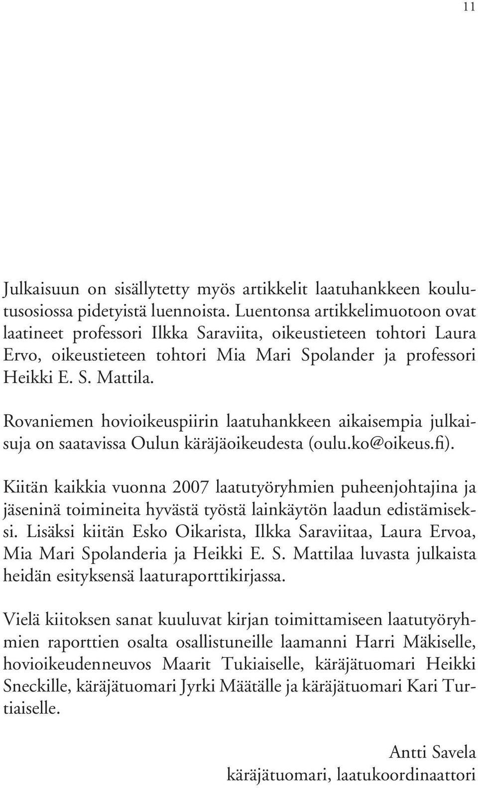 Rovaniemen hovioikeuspiirin laatuhankkeen aikaisempia julkaisuja on saatavissa Oulun käräjäoikeudesta (oulu.ko@oikeus.fi).