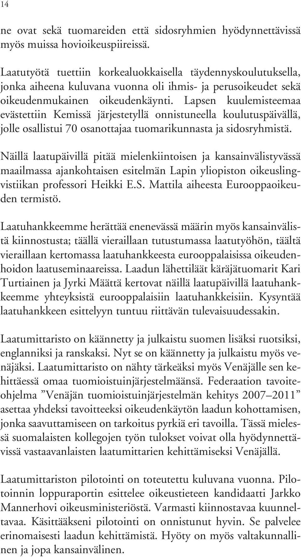 Lapsen kuulemisteemaa evästettiin Kemissä järjestetyllä onnistuneella koulutuspäivällä, jolle osallistui 70 osanottajaa tuomarikunnasta ja sidosryhmistä.