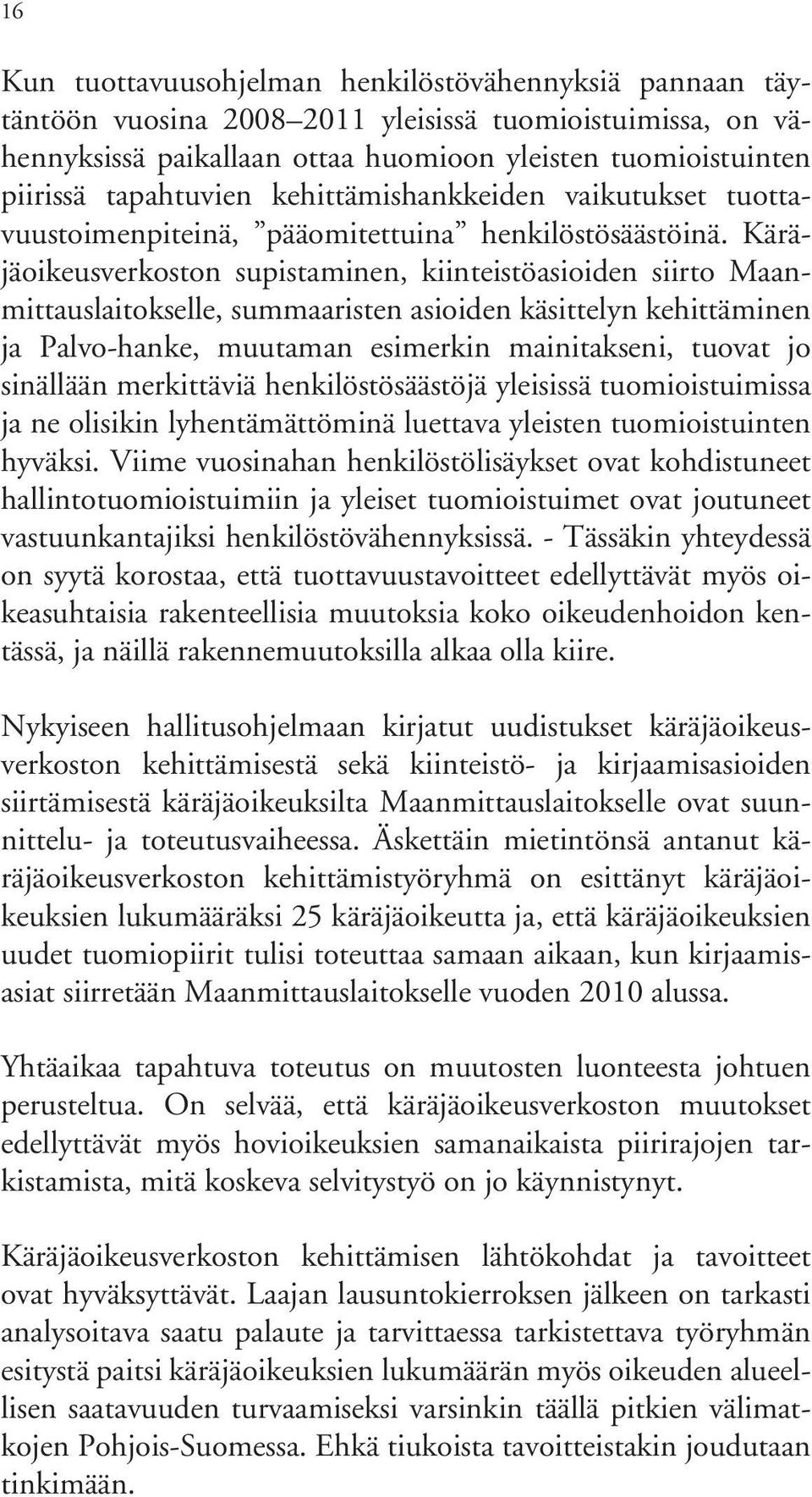 Käräjäoikeusverkoston supistaminen, kiinteistöasioiden siirto Maanmittauslaitokselle, summaaristen asioiden käsittelyn kehittäminen ja Palvo-hanke, muutaman esimerkin mainitakseni, tuovat jo