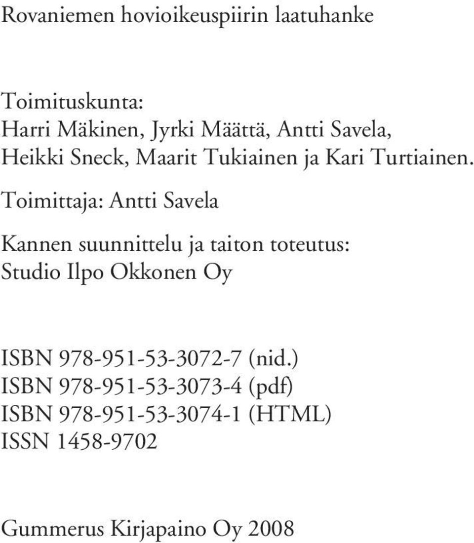 Toimittaja: Antti Savela Kannen suunnittelu ja taiton toteutus: Studio Ilpo Okkonen Oy ISBN