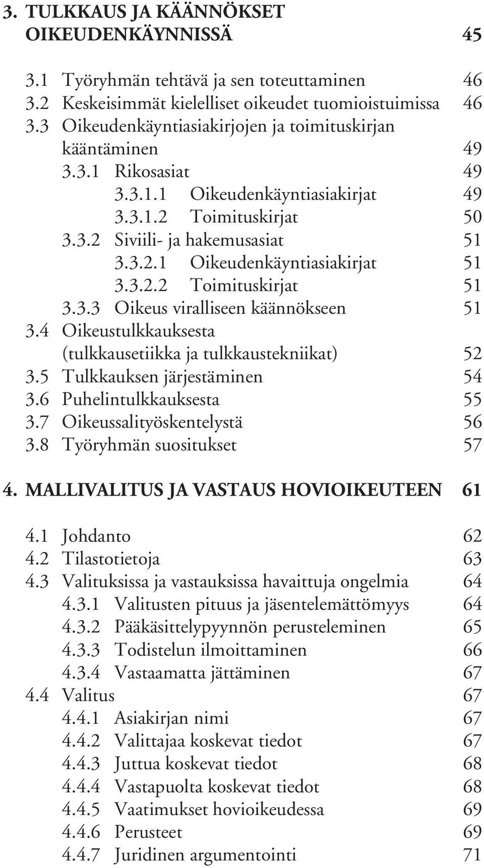 3.2.2 Toimituskirjat 51 3.3.3 Oikeus viralliseen käännökseen 51 3.4 Oikeustulkkauksesta (tulkkausetiikka ja tulkkaustekniikat) 52 3.5 Tulkkauksen järjestäminen 54 3.6 Puhelintulkkauksesta 55 3.