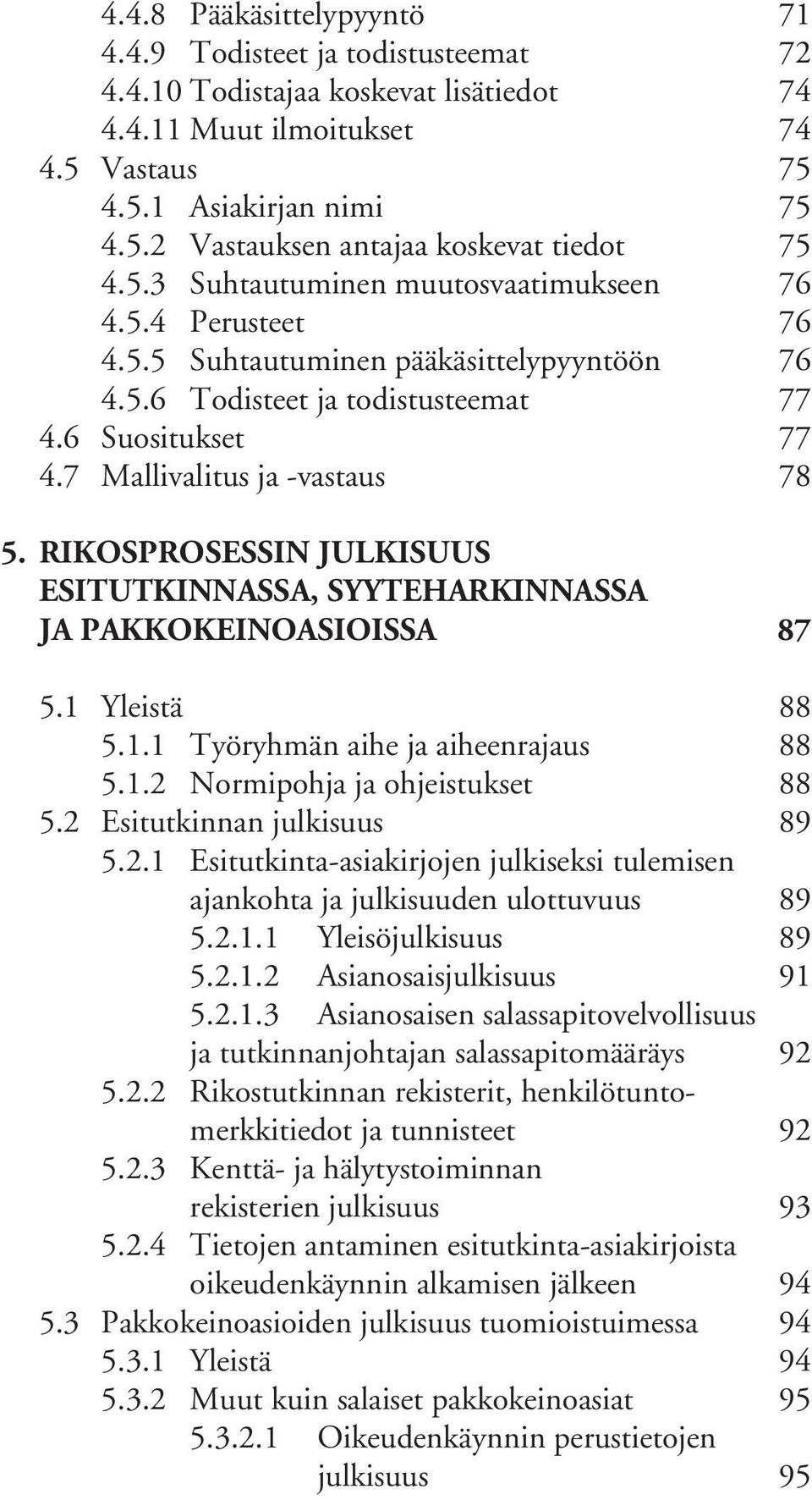 RIKOSPROSESSIN JULKISUUS ESITUTKINNASSA, SYYTEHARKINNASSA JA PAKKOKEINOASIOISSA 87 5.1 Yleistä 88 5.1.1 Työryhmän aihe ja aiheenrajaus 88 5.1.2 Normipohja ja ohjeistukset 88 5.