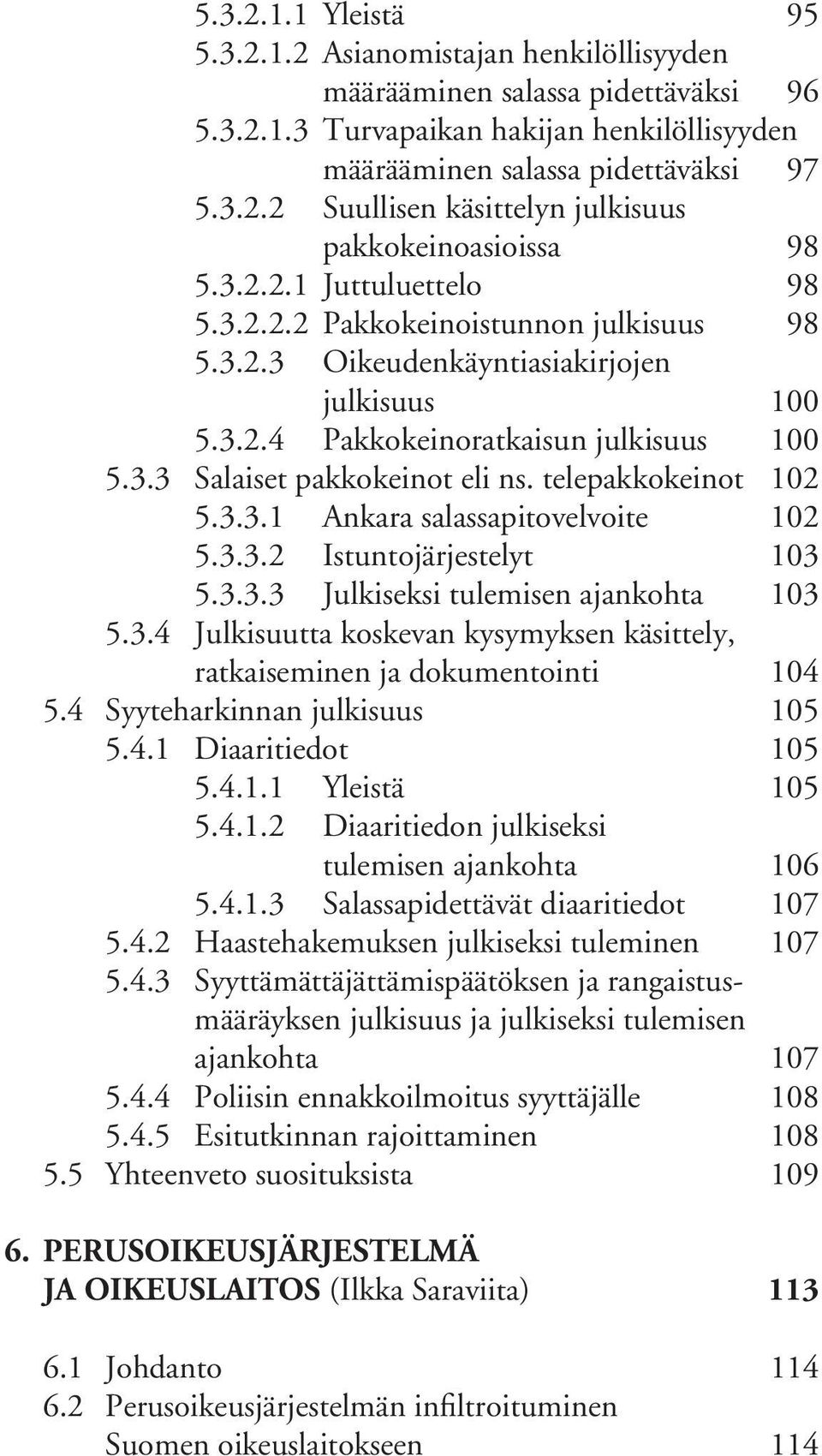 telepakkokeinot 102 5.3.3.1 Ankara salassapitovelvoite 102 5.3.3.2 Istuntojärjestelyt 103 5.3.3.3 Julkiseksi tulemisen ajankohta 103 5.3.4 Julkisuutta koskevan kysymyksen käsittely, ratkaiseminen ja dokumentointi 104 5.