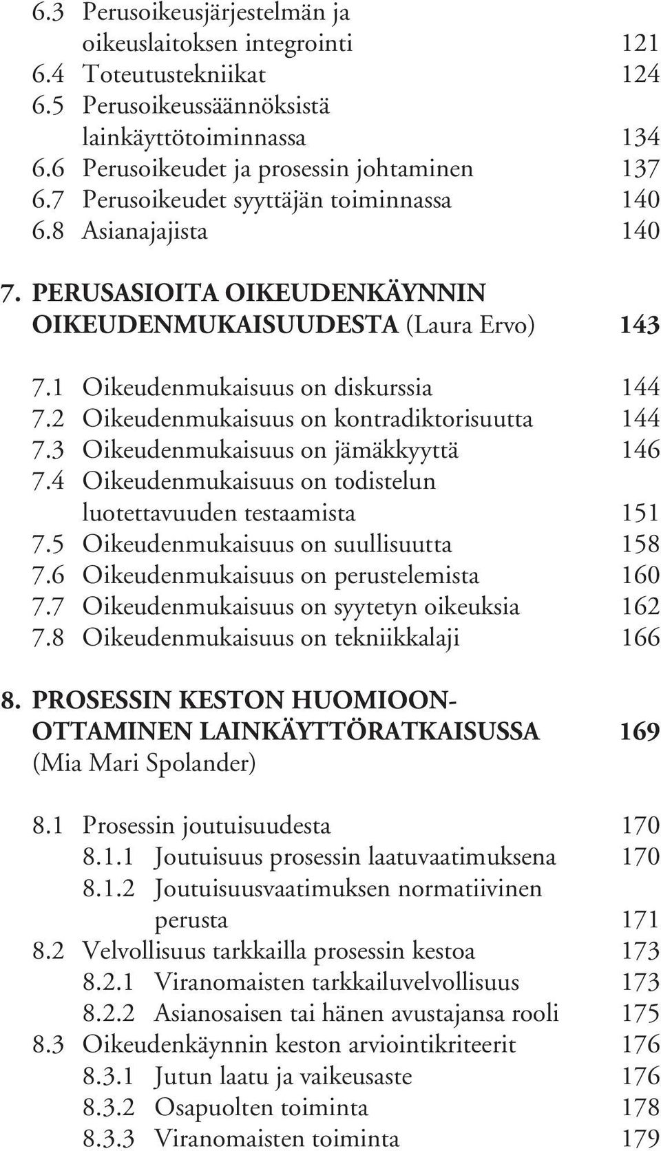 2 Oikeudenmukaisuus on kontradiktorisuutta 144 7.3 Oikeudenmukaisuus on jämäkkyyttä 146 7.4 Oikeudenmukaisuus on todistelun luotettavuuden testaamista 151 7.5 Oikeudenmukaisuus on suullisuutta 158 7.