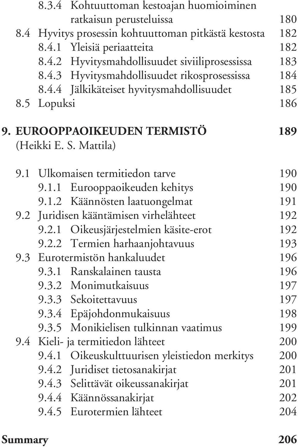 1 Ulkomaisen termitiedon tarve 190 9.1.1 Eurooppaoikeuden kehitys 190 9.1.2 Käännösten laatuongelmat 191 9.2 Juridisen kääntämisen virhelähteet 192 9.2.1 Oikeusjärjestelmien käsite-erot 192 9.2.2 Termien harhaanjohtavuus 193 9.