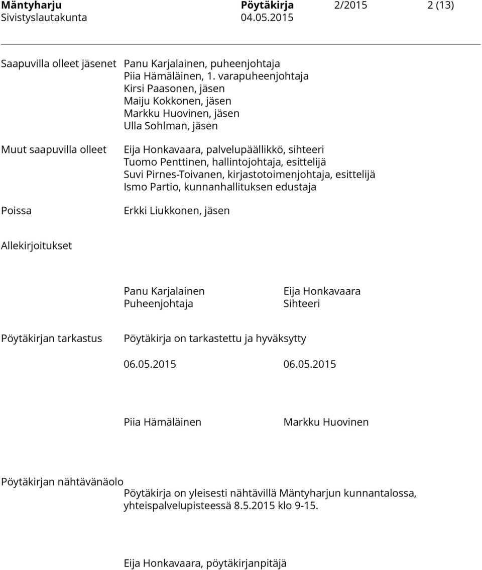 hallintojohtaja, esittelijä Suvi Pirnes-Toivanen, kirjastotoimenjohtaja, esittelijä Ismo Partio, kunnanhallituksen edustaja Erkki Liukkonen, jäsen Allekirjoitukset Panu Karjalainen Puheenjohtaja Eija