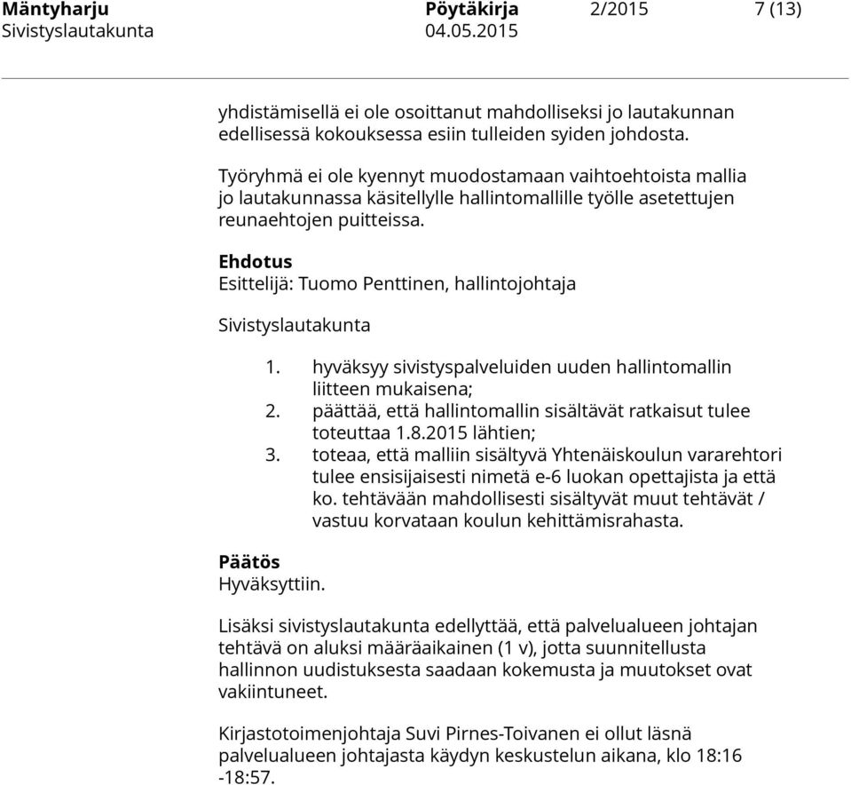 Ehdotus Esittelijä: Tuomo Penttinen, hallintojohtaja Sivistyslautakunta 1. hyväksyy sivistyspalveluiden uuden hallintomallin liitteen mukaisena; 2.