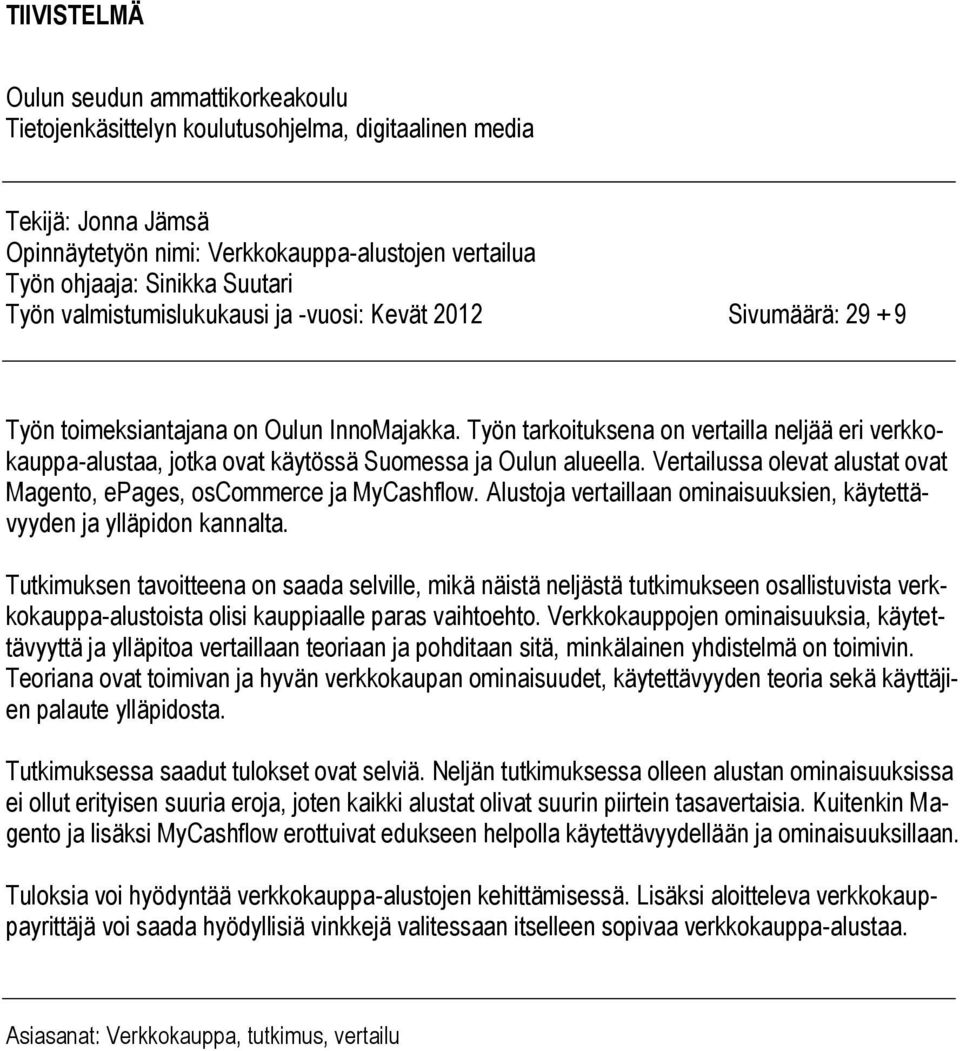 Työn tarkoituksena on vertailla neljää eri verkkokauppa-alustaa, jotka ovat käytössä Suomessa ja Oulun alueella. Vertailussa olevat alustat ovat Magento, epages, oscommerce ja MyCashflow.