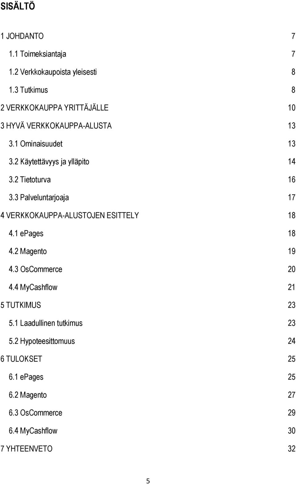 2 Tietoturva 16 3.3 Palveluntarjoaja 17 4 VERKKOKAUPPA-ALUSTOJEN ESITTELY 18 4.1 epages 18 4.2 Magento 19 4.3 OsCommerce 20 4.