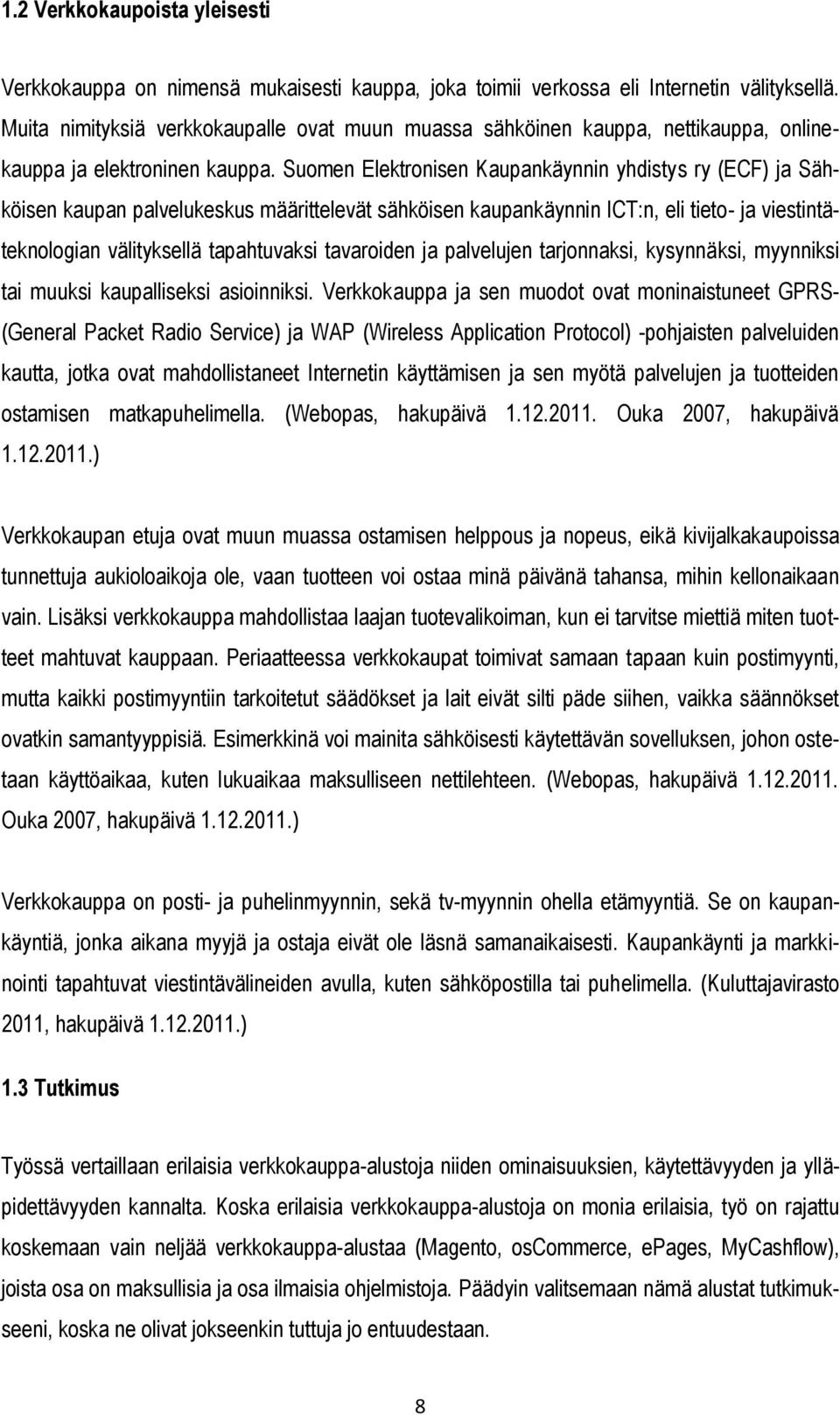 Suomen Elektronisen Kaupankäynnin yhdistys ry (ECF) ja Sähköisen kaupan palvelukeskus määrittelevät sähköisen kaupankäynnin ICT:n, eli tieto- ja viestintäteknologian välityksellä tapahtuvaksi