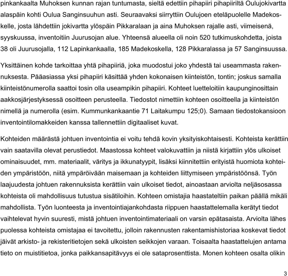 Yhteensä alueella oli noin 520 tutkimuskohdetta, joista 38 oli Juurusojalla, 112 Lapinkankaalla, 185 Madekoskella, 128 Pikkaralassa ja 57 Sanginsuussa.