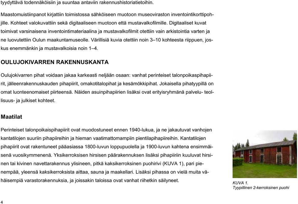 Digitaaliset kuvat toimivat varsinaisena inventointimateriaalina ja mustavalkofilmit otettiin vain arkistointia varten ja ne luovutettiin Oulun maakuntamuseolle.