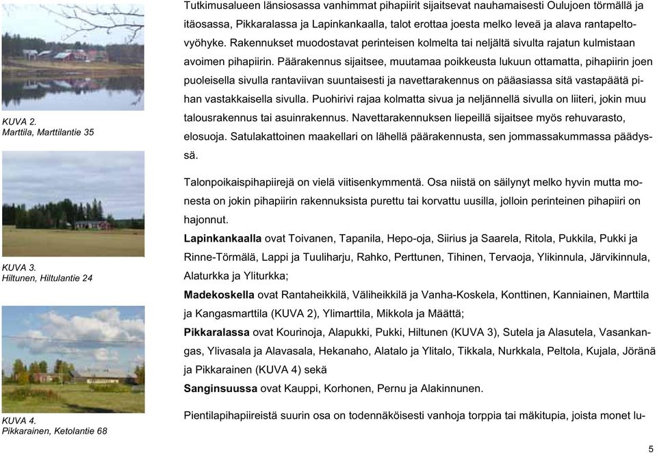 ja alava rantapeltovyöhyke. Rakennukset muodostavat perinteisen kolmelta tai neljältä sivulta rajatun kulmistaan avoimen pihapiirin.