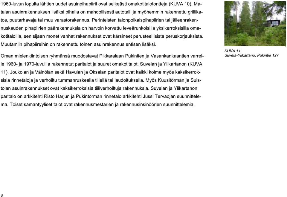 Perinteisten talonpoikaispihapiirien tai jälleenrakennuskauden pihapiirien päärakennuksia on harvoin korvattu leveärunkoisilla yksikerroksisilla omakotitaloilla, sen sijaan monet vanhat rakennukset