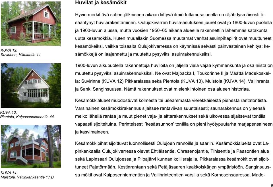 Kuten muuallakin Suomessa muutamat vanhat asuinpihapiirit ovat muuttuneet kesämökeiksi, vaikka toisaalta Oulujokivarressa on käynnissä selvästi päinvastainen kehitys: kesämökkejä on laajennettu ja