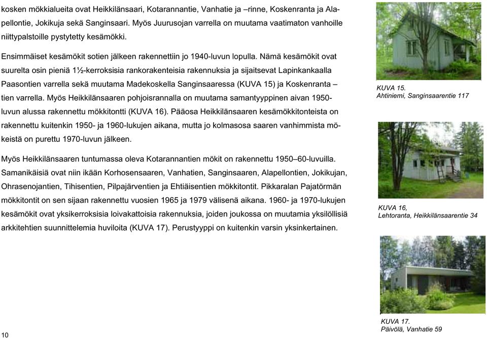 Nämä kesämökit ovat suurelta osin pieniä 1½-kerroksisia rankorakenteisia rakennuksia ja sijaitsevat Lapinkankaalla Paasontien varrella sekä muutama Madekoskella Sanginsaaressa (KUVA 15) ja