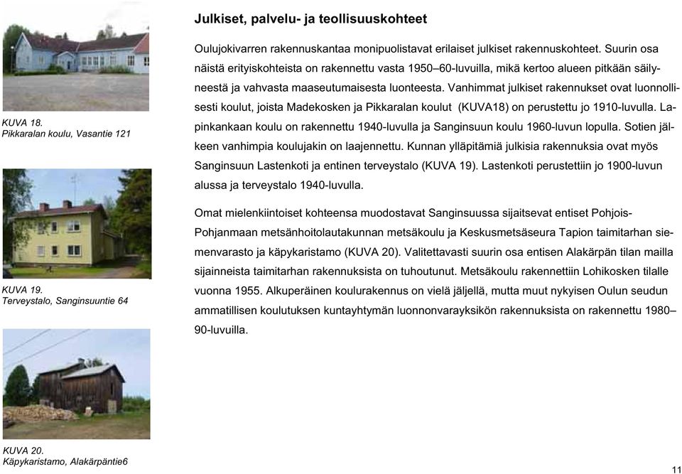 Vanhimmat julkiset rakennukset ovat luonnollisesti koulut, joista Madekosken ja Pikkaralan koulut (KUVA18) on perustettu jo 1910-luvulla.