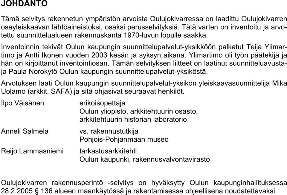 Inventoinnin tekivät Oulun kaupungin suunnittelupalvelut-yksikköön palkatut Teija Ylimartimo ja Antti Ikonen vuoden 2003 kesän ja syksyn aikana.