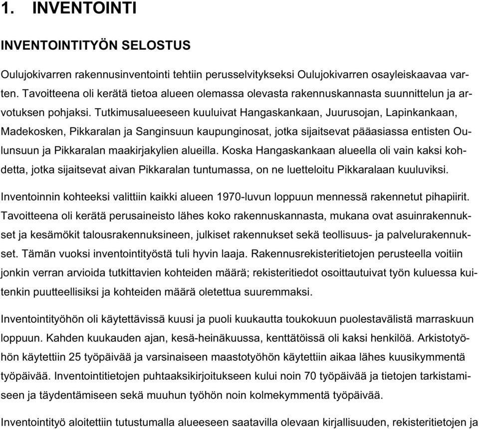 Tutkimusalueeseen kuuluivat Hangaskankaan, Juurusojan, Lapinkankaan, Madekosken, Pikkaralan ja Sanginsuun kaupunginosat, jotka sijaitsevat pääasiassa entisten Oulunsuun ja Pikkaralan maakirjakylien