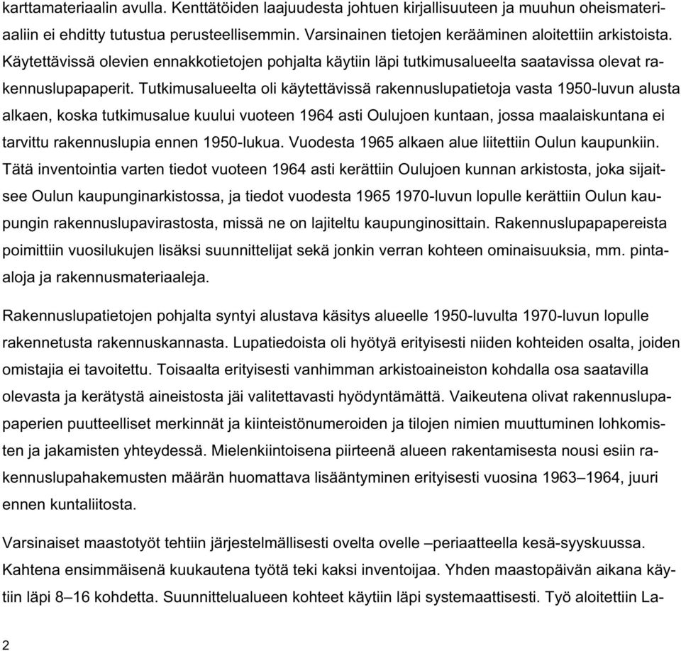 Tutkimusalueelta oli käytettävissä rakennuslupatietoja vasta 1950-luvun alusta alkaen, koska tutkimusalue kuului vuoteen 1964 asti Oulujoen kuntaan, jossa maalaiskuntana ei tarvittu rakennuslupia