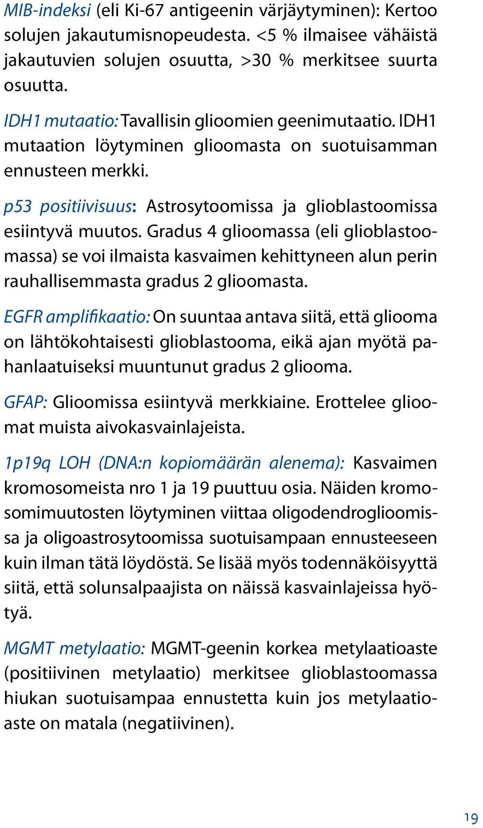 Gradus 4 glioomassa (eli glioblastoomassa) se voi ilmaista kasvaimen kehittyneen alun perin rauhallisemmasta gradus 2 glioomasta.