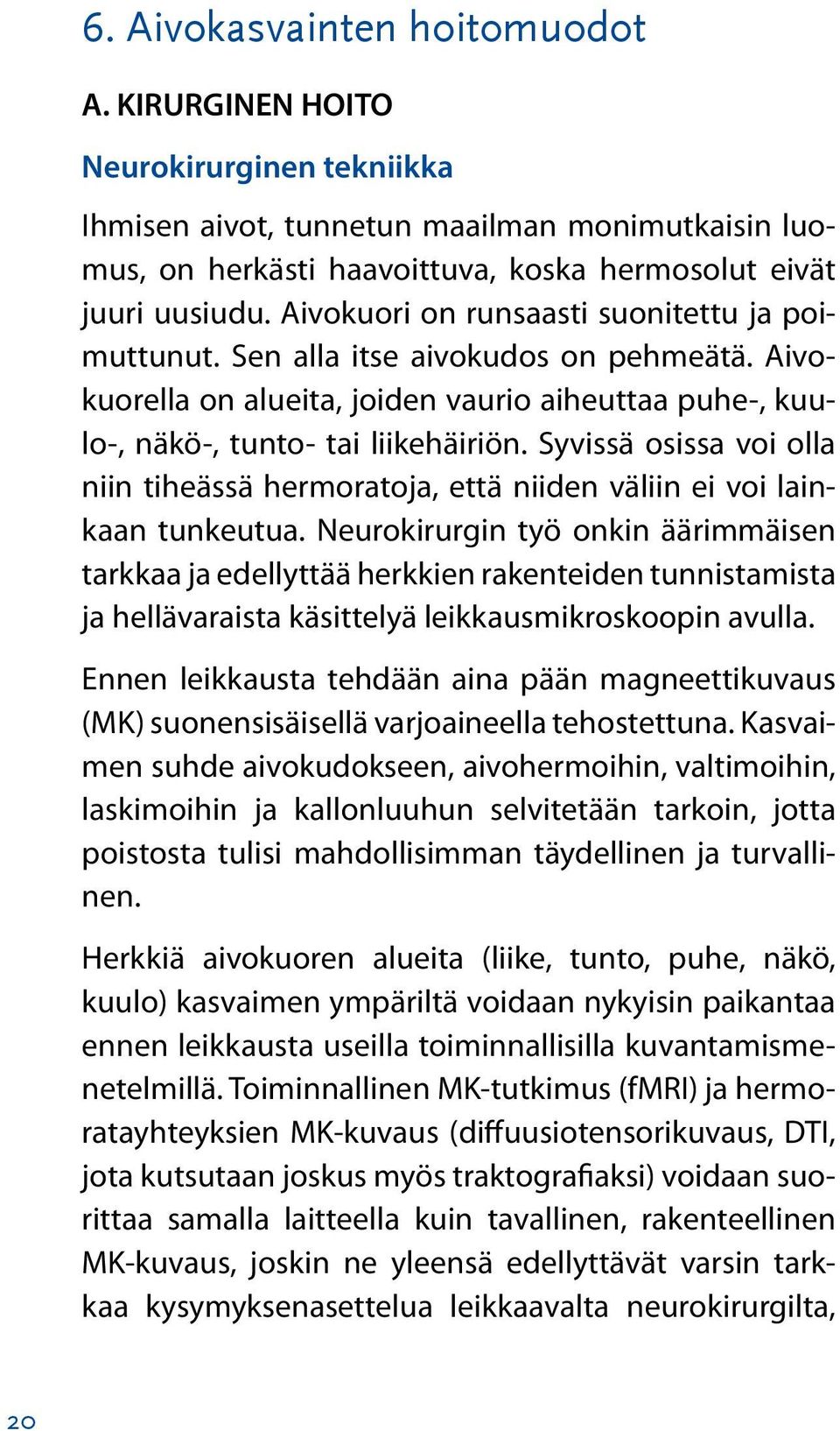 Syvissä osissa voi olla niin tiheässä hermoratoja, että niiden väliin ei voi lainkaan tunkeutua.