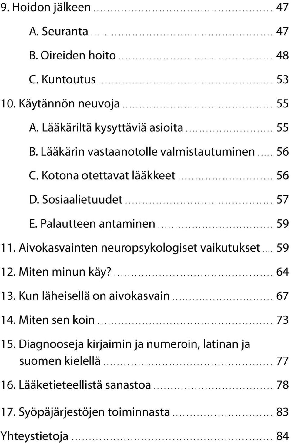 Aivokasvainten neuropsykologiset vaikutukset... 59 12. Miten minun käy?... 64 13. Kun läheisellä on aivokasvain... 67 14. Miten sen koin... 73 15.