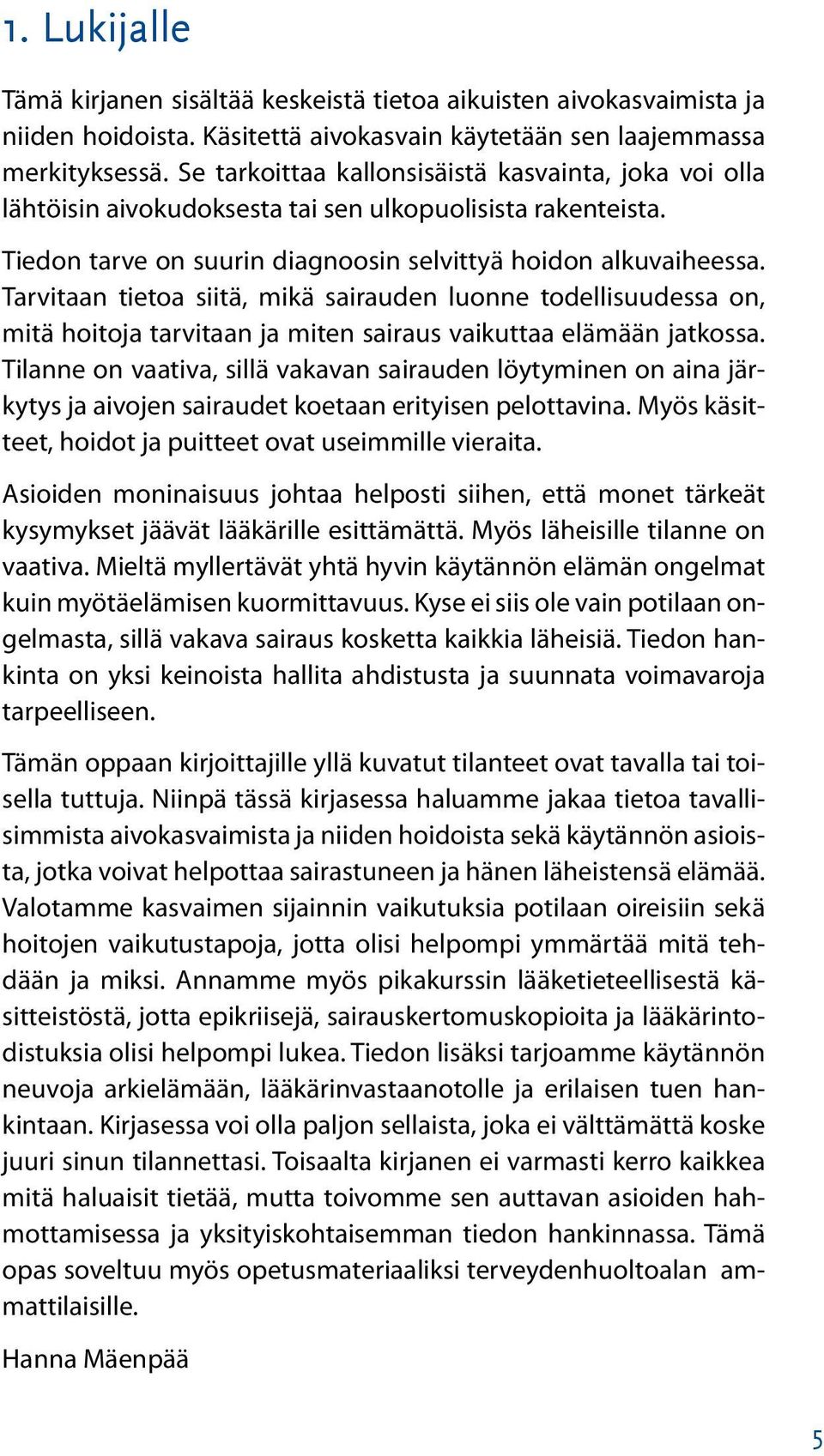 Tarvitaan tietoa siitä, mikä sairauden luonne todellisuudessa on, mitä hoitoja tarvitaan ja miten sairaus vaikuttaa elämään jatkossa.