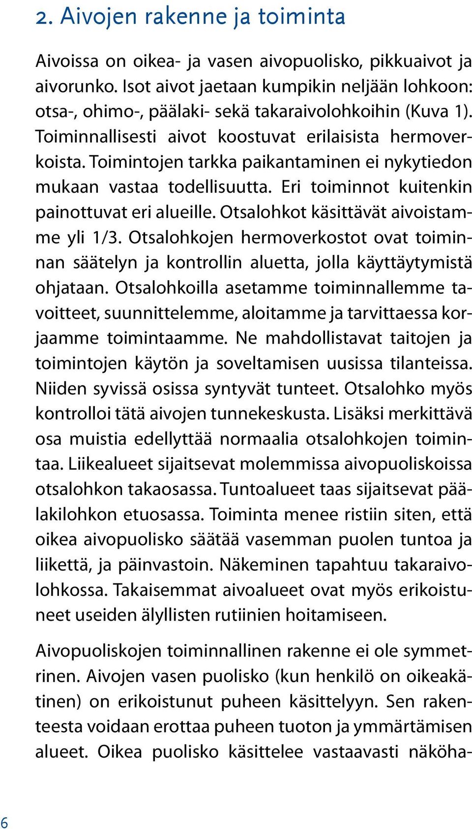 Otsalohkot käsittävät aivoistamme yli 1/3. Otsalohkojen hermoverkostot ovat toiminnan säätelyn ja kontrollin aluetta, jolla käyttäytymistä ohjataan.