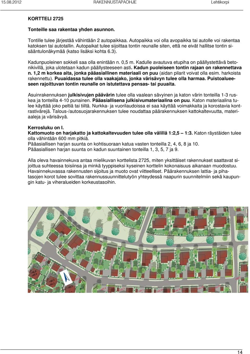 Kadulle avautuva etupiha on päällystettävä betonikivillä, joka ulotetaan kadun päällysteeseen asti. Kadun puoleiseen tontin rajaan on rakennettava n.