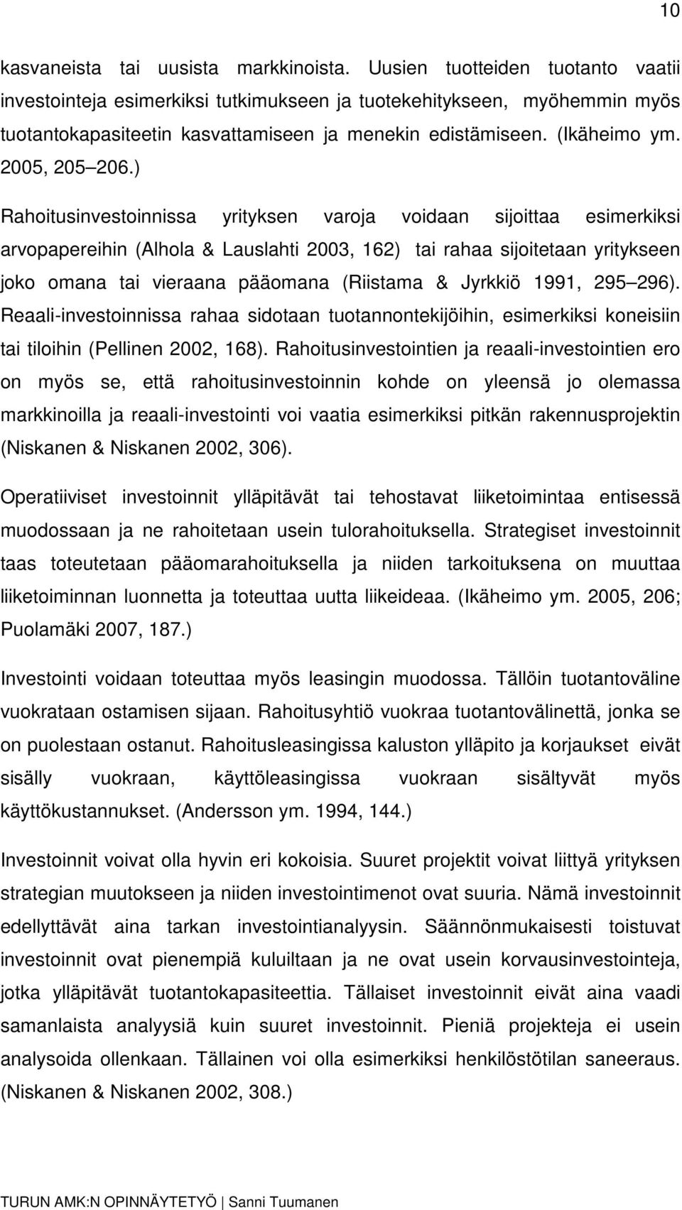 ) Rahoitusinvestoinnissa yrityksen varoja voidaan sijoittaa esimerkiksi arvopapereihin (Alhola & Lauslahti 2003, 162) tai rahaa sijoitetaan yritykseen joko omana tai vieraana pääomana (Riistama &