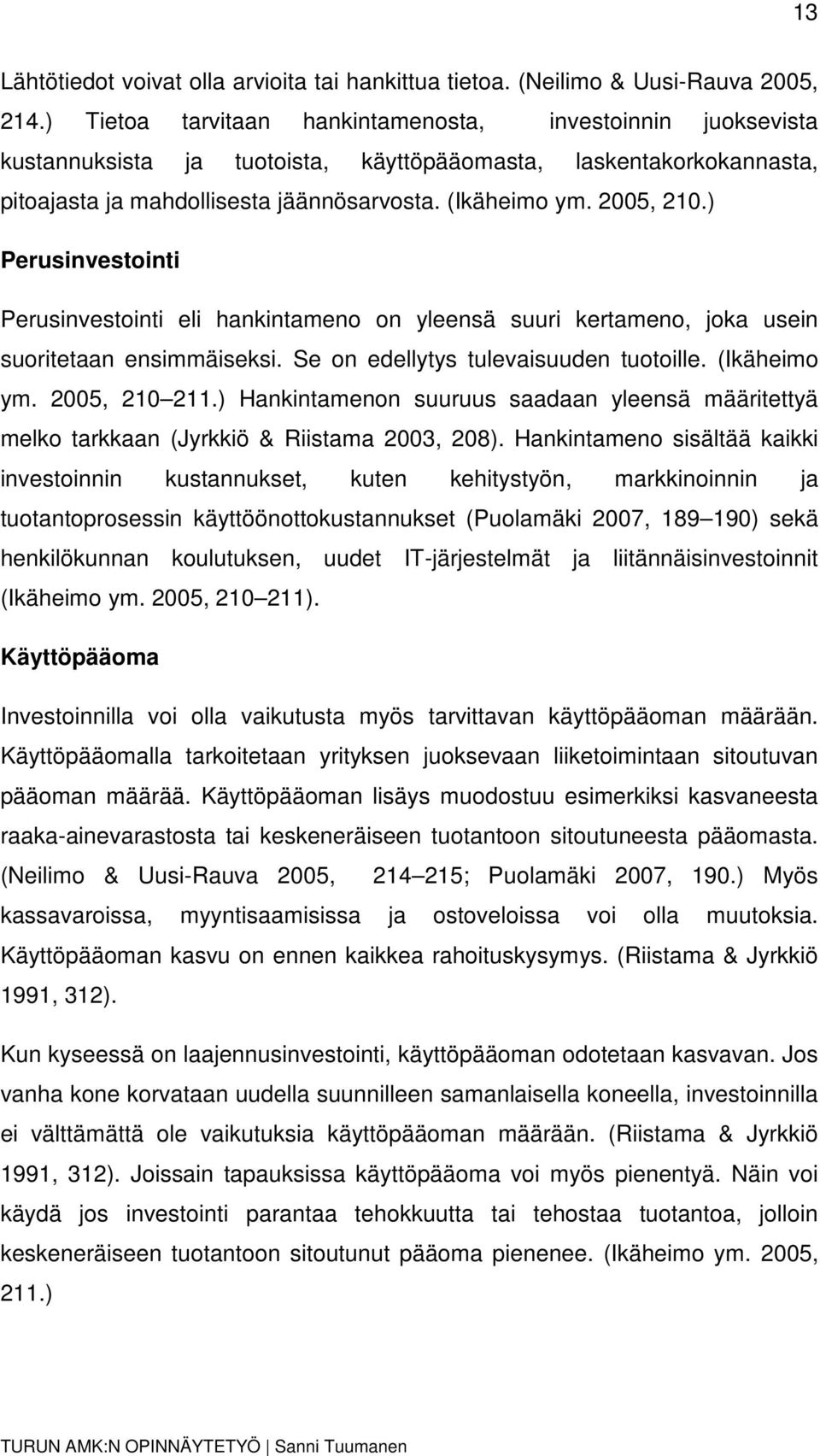 ) Perusinvestointi Perusinvestointi eli hankintameno on yleensä suuri kertameno, joka usein suoritetaan ensimmäiseksi. Se on edellytys tulevaisuuden tuotoille. (Ikäheimo ym. 2005, 210 211.