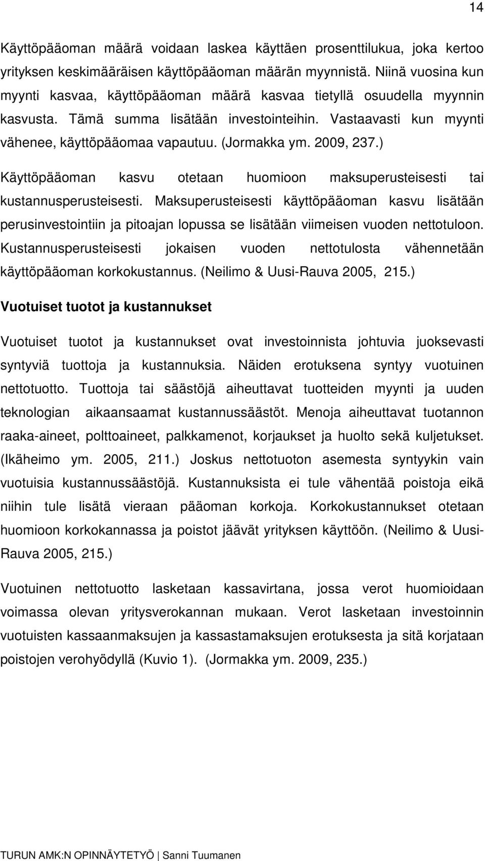 (Jormakka ym. 2009, 237.) Käyttöpääoman kasvu otetaan huomioon maksuperusteisesti tai kustannusperusteisesti.