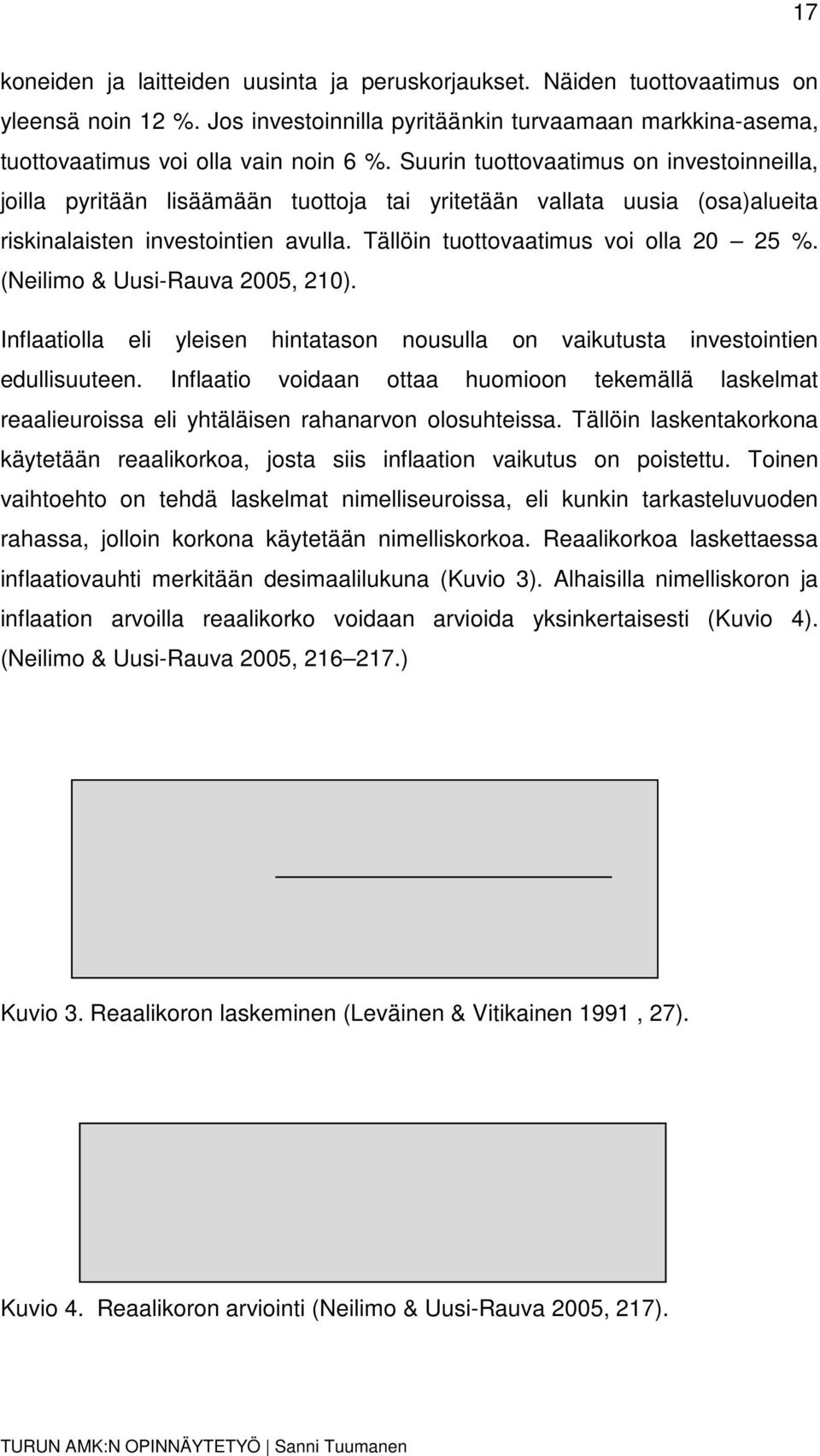 (Neilimo & Uusi-Rauva 2005, 210). Inflaatiolla eli yleisen hintatason nousulla on vaikutusta investointien edullisuuteen.