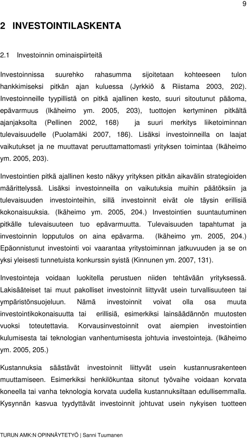 2005, 203), tuottojen kertyminen pitkältä ajanjaksolta (Pellinen 2002, 168) ja suuri merkitys liiketoiminnan tulevaisuudelle (Puolamäki 2007, 186).
