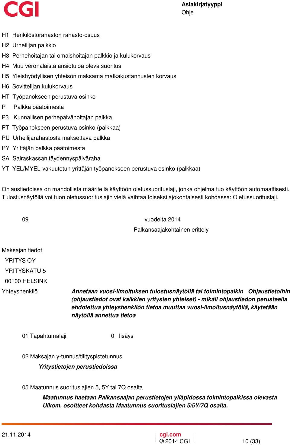 Urheilijarahastosta maksettava palkka PY Yrittäjän palkka päätoimesta SA Sairaskassan täydennyspäiväraha YT YEL/MYEL-vakuutetun yrittäjän työpanokseen perustuva osinko (palkkaa) Ohjaustiedoissa on