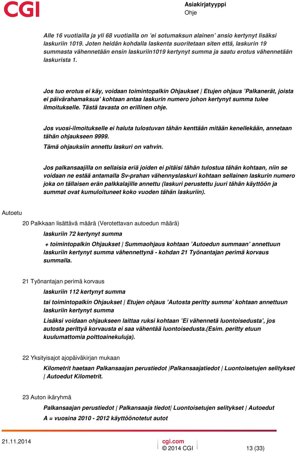 Jos tuo erotus ei käy, voidaan toimintopalkin Ohjaukset Etujen ohjaus Palkanerät, joista ei päivärahamaksua kohtaan antaa laskurin numero johon kertynyt summa tulee ilmoitukselle.