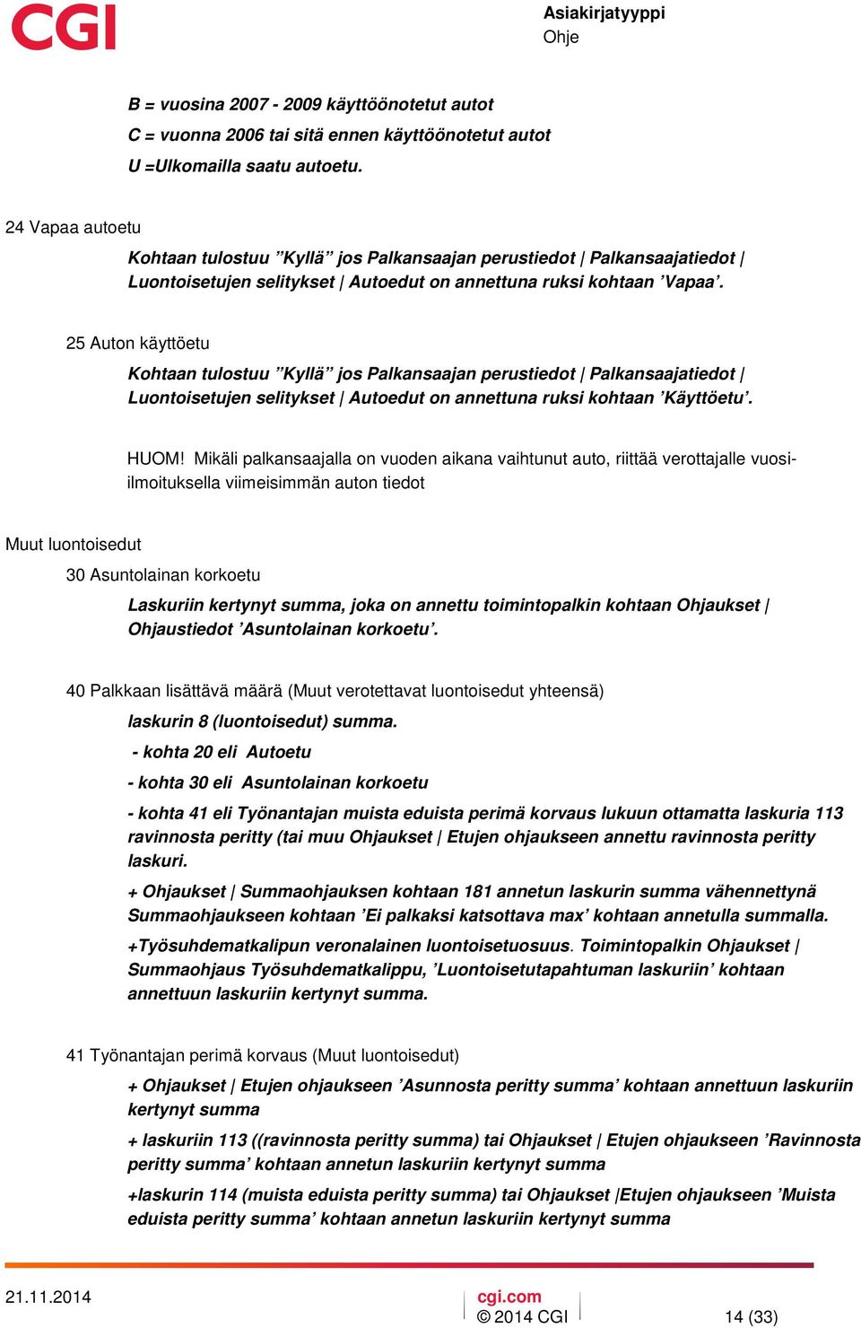 25 Auton käyttöetu Kohtaan tulostuu Kyllä jos Palkansaajan perustiedot Palkansaajatiedot Luontoisetujen selitykset Autoedut on annettuna ruksi kohtaan Käyttöetu. HUOM!