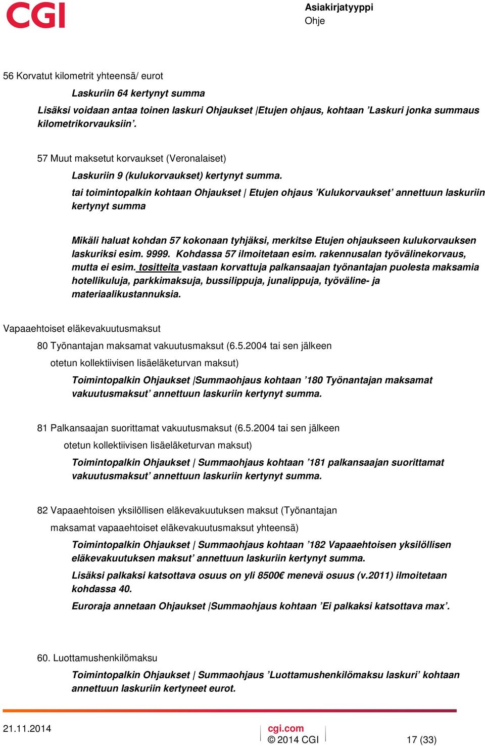 tai toimintopalkin kohtaan Ohjaukset Etujen ohjaus Kulukorvaukset annettuun laskuriin kertynyt summa Mikäli haluat kohdan 57 kokonaan tyhjäksi, merkitse Etujen ohjaukseen kulukorvauksen laskuriksi