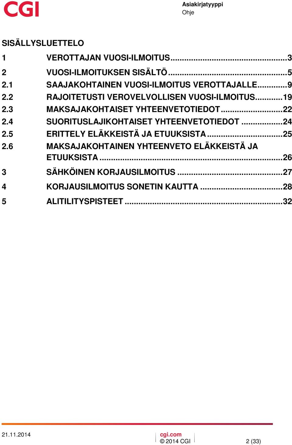 3 MAKSAJAKOHTAISET YHTEENVETOTIEDOT... 22 2.4 SUORITUSLAJIKOHTAISET YHTEENVETOTIEDOT... 24 2.