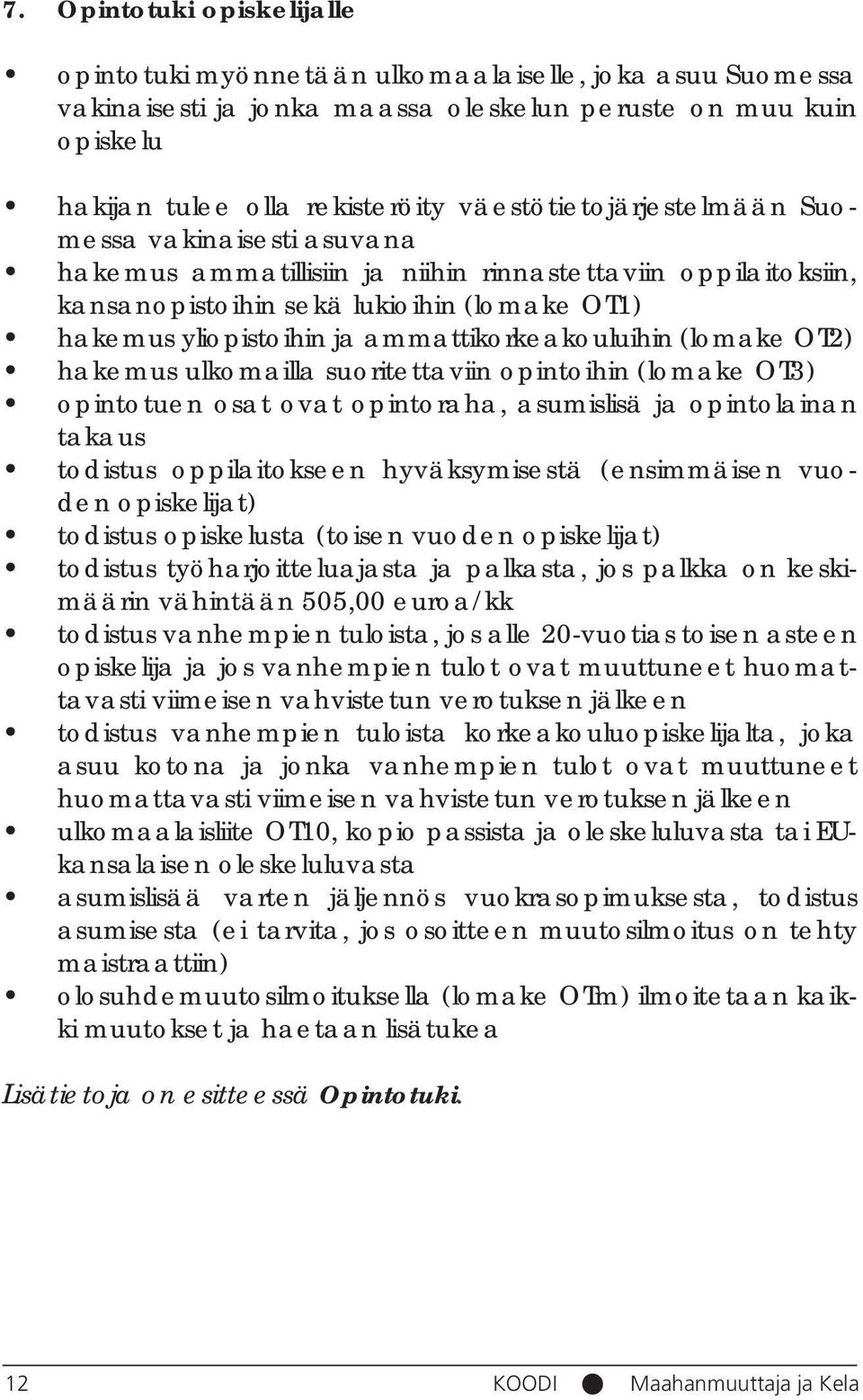 ammattikorkeakouluihin (lomake OT2) hakemus ulkomailla suoritettaviin opintoihin (lomake OT3) opintotuen osat ovat opintoraha, asumislisä ja opintolainan takaus todistus oppilaitokseen hyväksymisestä