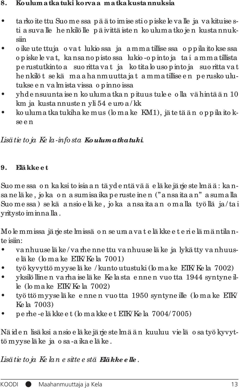 peruskoulutukseen valmistavissa opinnoissa yhdensuuntaisen koulumatkan pituus tulee olla vähintään 10 km ja kustannusten yli 54 euroa/kk koulumatkatukihakemus (lomake KM1), jätetään oppilaitokseen