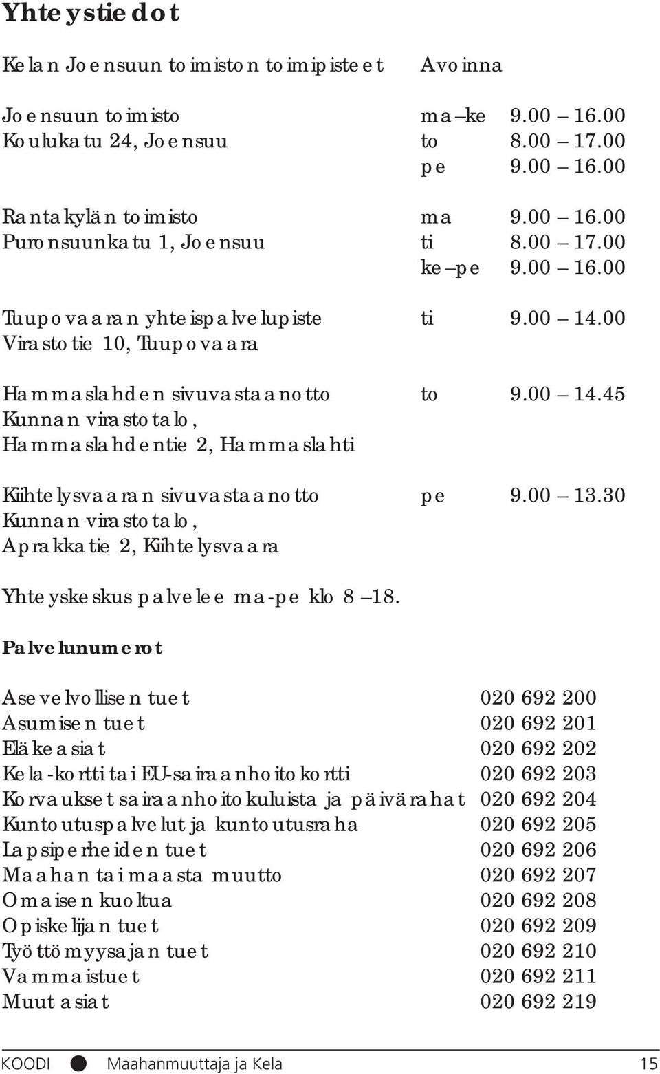 00 13.30 Kunnan virastotalo, Aprakkatie 2, Kiihtelysvaara Yhteyskeskus palvelee ma-pe klo 8 18.