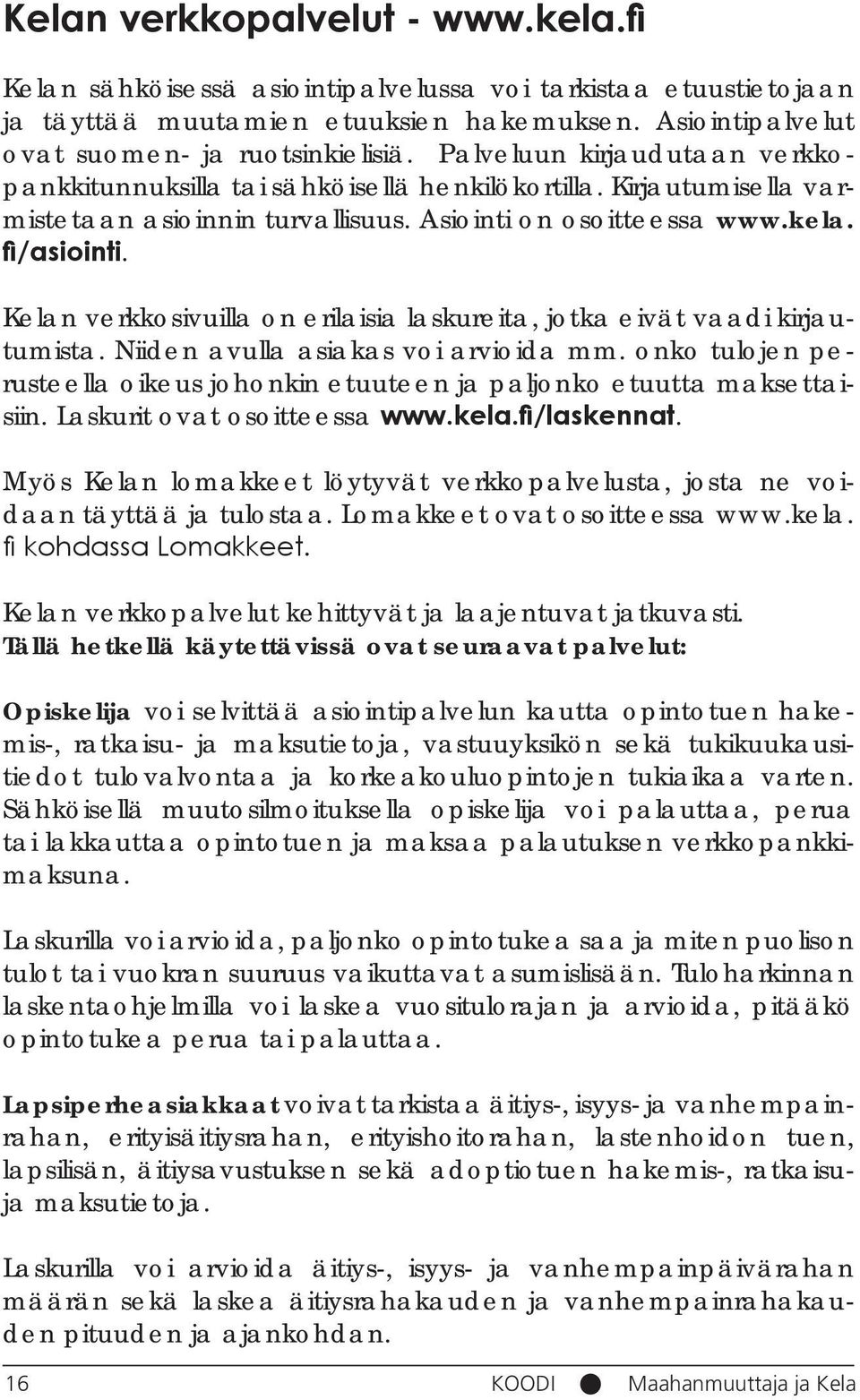 Kelan verkkosivuilla on erilaisia laskureita, jotka eivät vaadi kirjautumista. Niiden avulla asiakas voi arvioida mm.