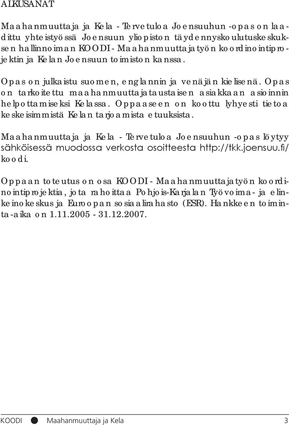 Oppaaseen on koottu lyhyesti tietoa keskeisimmistä Kelan tarjoamista etuuksista. Maahanmuuttaja ja Kela - Tervetuloa Joensuuhun -opas löytyy sähköisessä muodossa verkosta osoitteesta http://tkk.