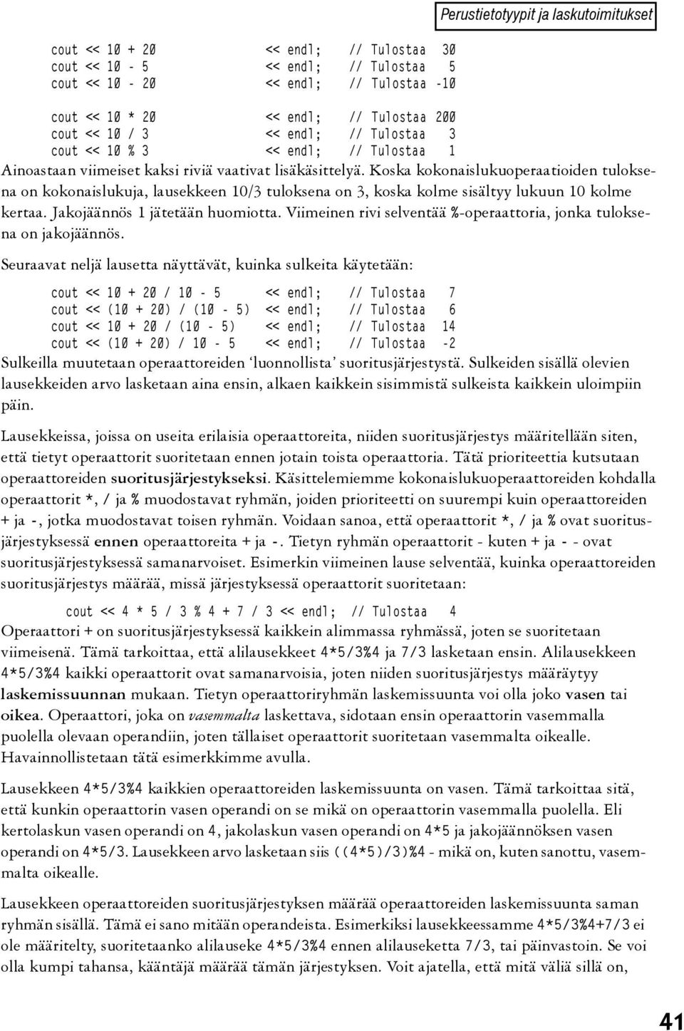 Koska kokonaislukuoperaatioiden tuloksena on kokonaislukuja, lausekkeen 10/3 tuloksena on 3, koska kolme sisältyy lukuun 10 kolme kertaa. Jakojäännös 1 jätetään huomiotta.