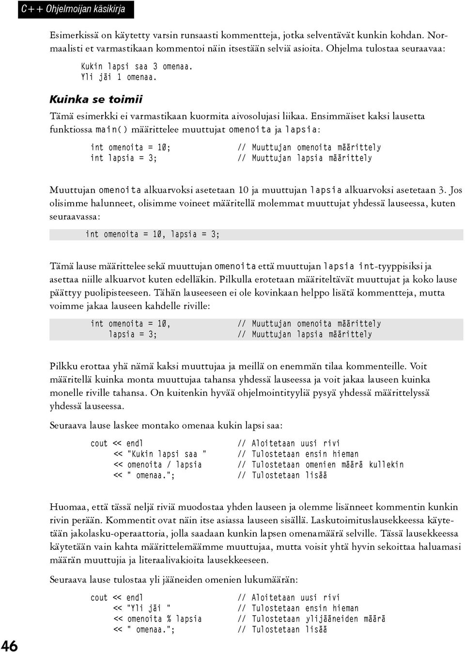 Ensimmäiset kaksi lausetta funktiossa main() määrittelee muuttujat omenoita ja lapsia: int omenoita = 10; int lapsia = 3; // Muuttujan omenoita määrittely // Muuttujan lapsia määrittely Muuttujan