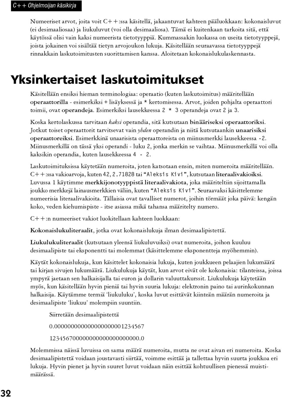 Käsitellään seuraavassa tietotyyppejä rinnakkain laskutoimitusten suorittamisen kanssa. Aloitetaan kokonaislukulaskennasta.