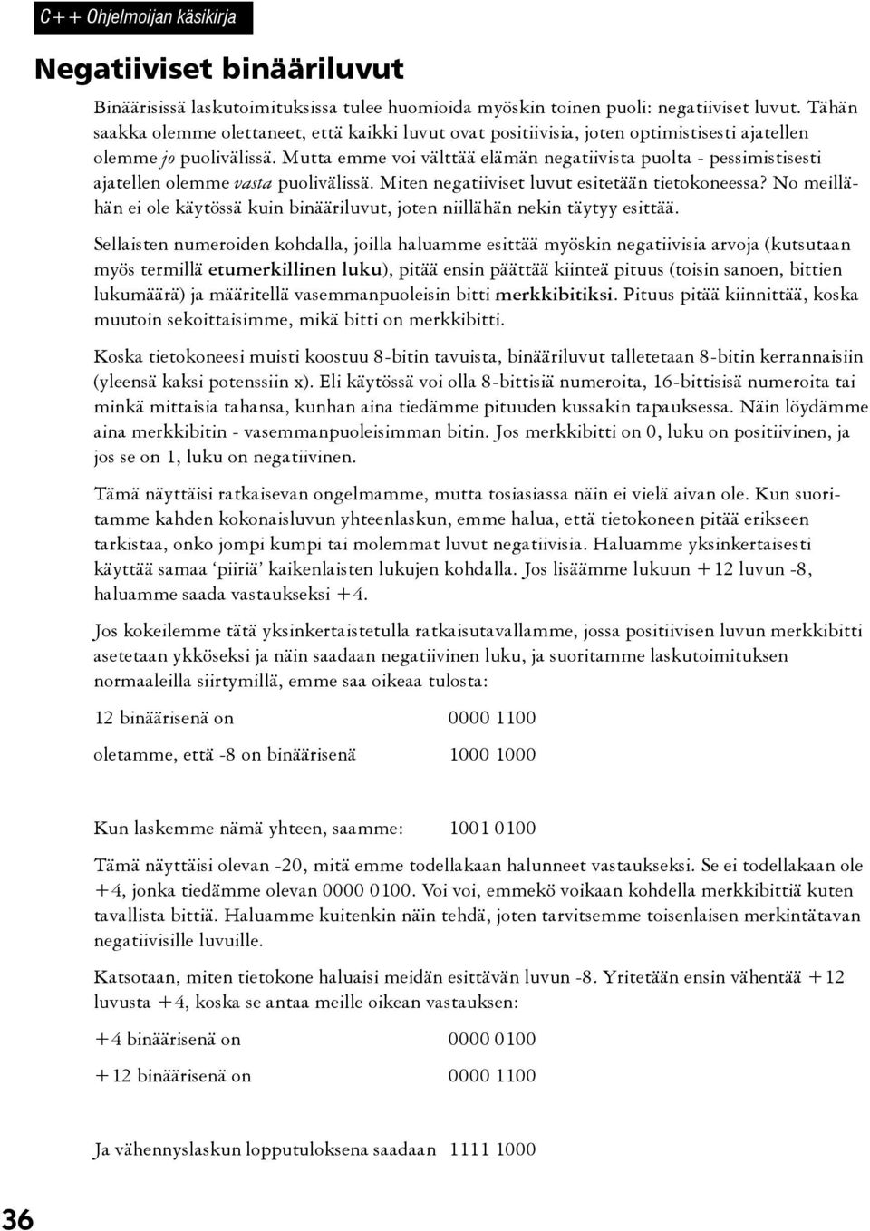 Mutta emme voi välttää elämän negatiivista puolta - pessimistisesti ajatellen olemme vasta puolivälissä. Miten negatiiviset luvut esitetään tietokoneessa?