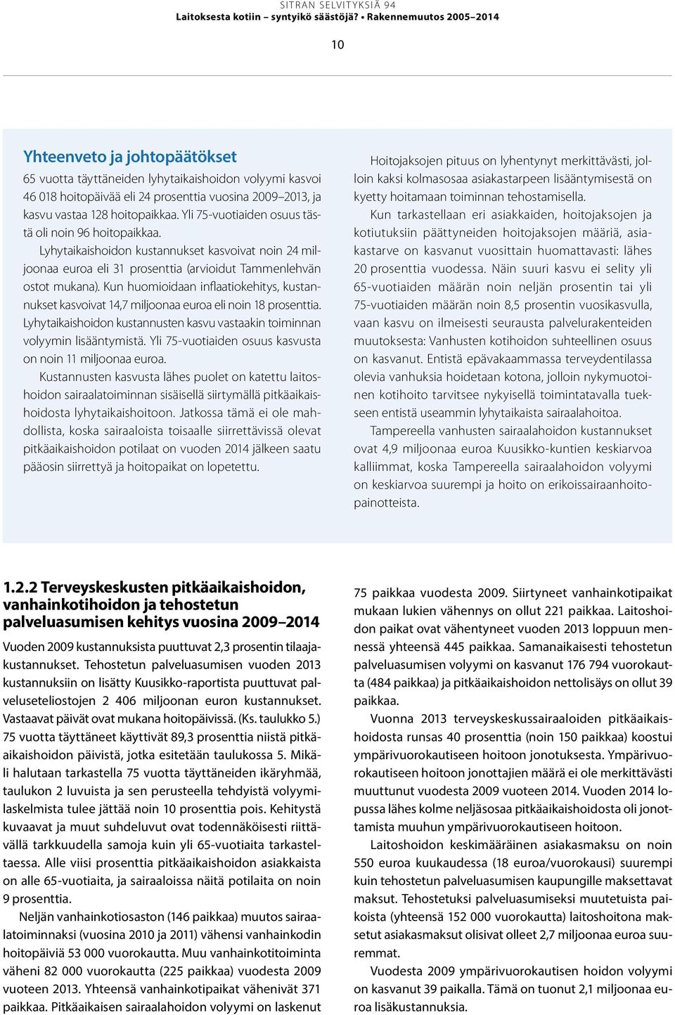 hoitopaikkaa. Yli 75-vuotiaiden osuus tästä oli noin 96 hoitopaikkaa. Lyhytaikaishoidon kustannukset kasvoivat noin 24 miljoonaa euroa eli 31 prosenttia (arvioidut Tammenlehvän ostot mukana).